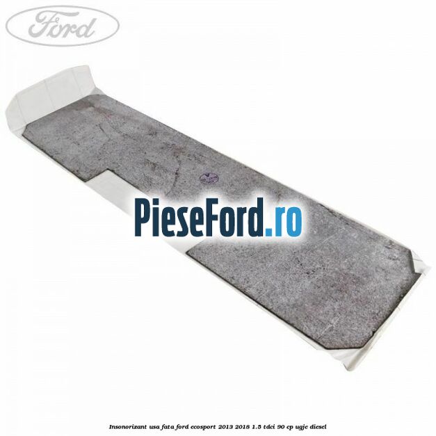 Insonorizant usa fata Ford EcoSport 2013-2018 1.5 TDCi 90 cp UGJE diesel