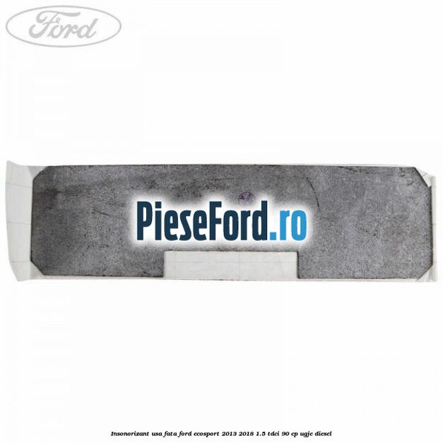 Insonorizant usa fata Ford EcoSport 2013-2018 1.5 TDCi 90 cp UGJE diesel
