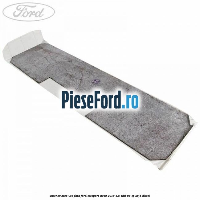 Insonorizant usa fata Ford EcoSport 2013-2018 1.5 TDCi 95 cp XVJD diesel