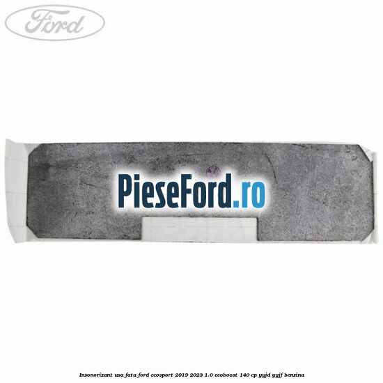 Insonorizant usa fata Ford EcoSport 2019-2023 1.0 EcoBoost 140 cp Insonorizant usa fata Ford EcoSport 2019-2023 1.0 EcoBoost 140 cp YYJD, YYJF benzina