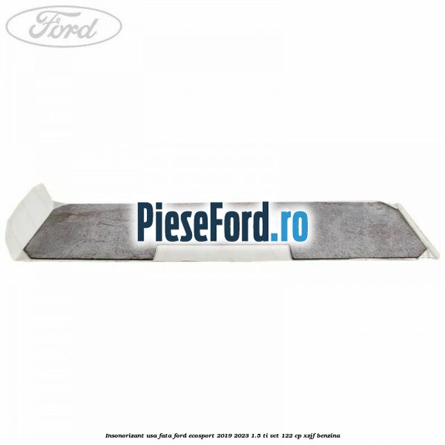 Insonorizant usa fata Ford EcoSport 2019-2023 1.5 Ti-VCT 122 cp XZJF benzina