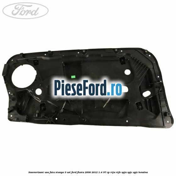 Insonorizant usa fata stanga 3 usi Ford Fiesta 2008-2012 1.4 97 cp Insonorizant usa fata stanga 3 usi Ford Fiesta 2008-2012 1.4 97 cp RTJA, RTJB, SPJA, SPJC, SPJE benzina