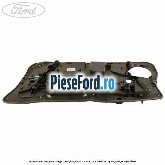 Insonorizant usa fata stanga 3 usi Ford Fiesta 2008-2012 1.6 TDCi 90 cp HHJC, HHJD, HHJE diesel