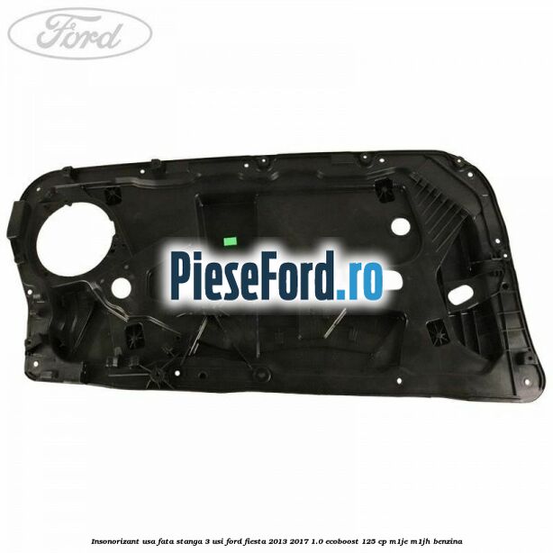Insonorizant usa fata stanga 3 usi Ford Fiesta 2013-2017 1.0 EcoBoost 125 cp M1JE, M1JH benzina