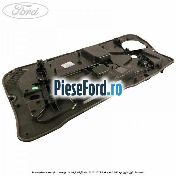 Insonorizant usa fata stanga 3 usi Ford Fiesta 2013-2017 1.0 Sport 140 cp Insonorizant usa fata stanga 3 usi Ford Fiesta 2013-2017 1.0 Sport 140 cp YYJA, YYJB benzina