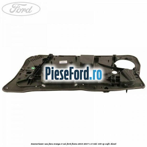 Insonorizant usa fata stanga 3 usi Ford Fiesta 2013-2017 1.5 TDCi 100 cp XUJH diesel
