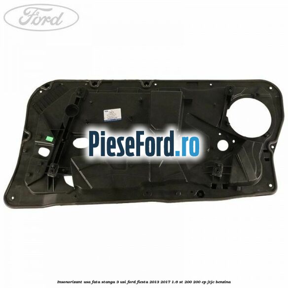 Insonorizant usa fata stanga 3 usi Ford Fiesta 2013-2017 1.6 ST 200 200 cp JTJC benzina