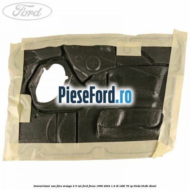 Insonorizant usa fata stanga 4/5 usi Ford Focus 1998-2004 1.8 DI/TDDi 75 cp Insonorizant usa fata stanga 4/5 usi Ford Focus 1998-2004 1.8 DI/TDDi 75 cp BHDA, BHDB diesel