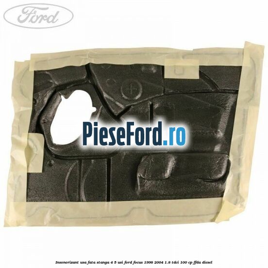 Insonorizant usa fata stanga 4/5 usi Ford Focus 1998-2004 1.8 TDCi 100 cp Insonorizant usa fata stanga 4/5 usi Ford Focus 1998-2004 1.8 TDCi 100 cp FFDA diesel