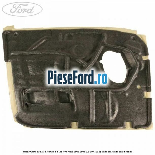 Insonorizant usa fata stanga 4/5 usi Ford Focus 1998-2004 2.0 16V 131 cp Insonorizant usa fata stanga 4/5 usi Ford Focus 1998-2004 2.0 16V 131 cp EDDB, EDDC, EDDD, EDDF benzina
