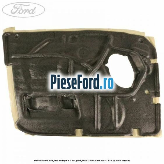 Insonorizant usa fata stanga 4/5 usi Ford Focus 1998-2004 ST170 173 cp ALDA benzina