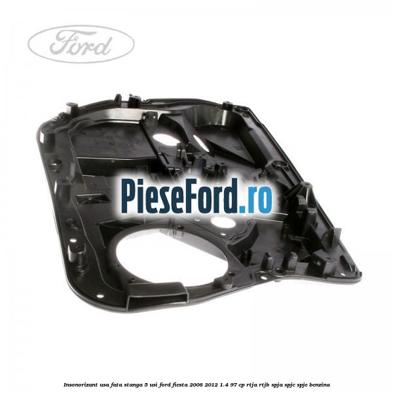 Insonorizant usa fata stanga 5 usi Ford Fiesta 2008-2012 1.4 97 cp RTJA, RTJB, SPJA, SPJC, SPJE benzina