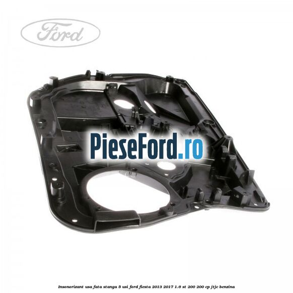 Insonorizant usa fata stanga 5 usi Ford Fiesta 2013-2017 1.6 ST 200 200 cp JTJC benzina