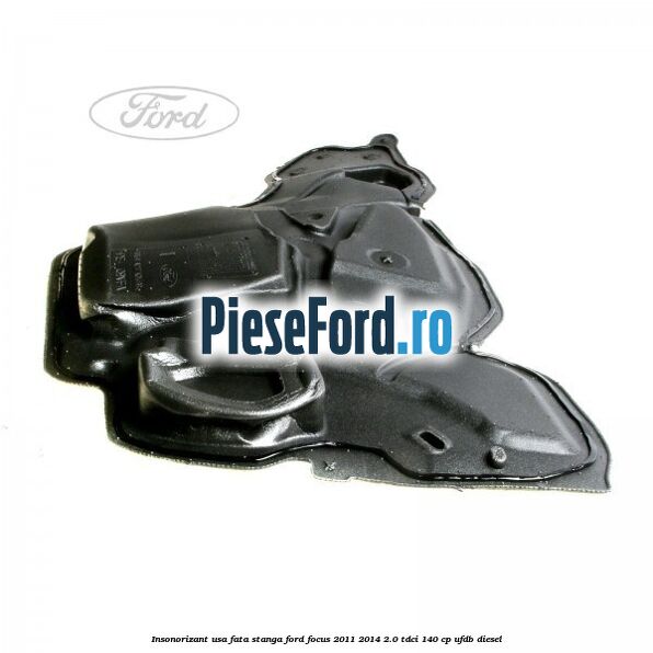 Insonorizant usa fata stanga Ford Focus 2011-2014 2.0 TDCi 140 cp UFDB diesel