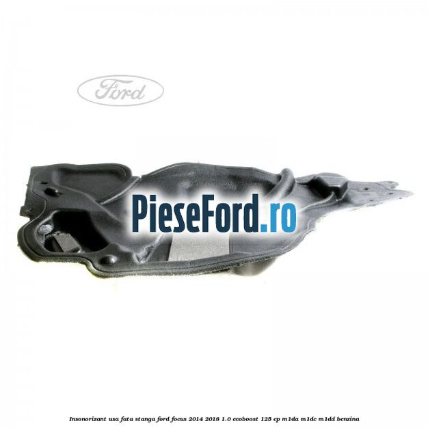 Insonorizant usa fata stanga Ford Focus 2014-2018 1.0 EcoBoost 125 cp M1DA, M1DC, M1DD benzina