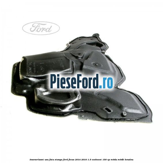 Insonorizant usa fata stanga Ford Focus 2014-2018 1.5 EcoBoost 150 cp M8DA, M8DB benzina