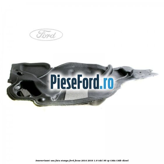 Insonorizant usa fata stanga Ford Focus 2014-2018 1.6 TDCi 95 cp T3DA, T3DB diesel