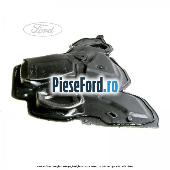 Insonorizant usa fata stanga Ford Focus 2014-2018 1.6 TDCi 95 cp T3DA, T3DB diesel