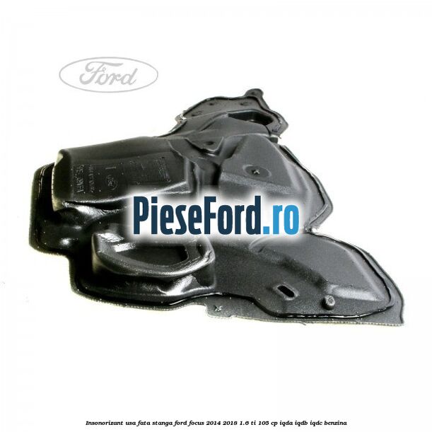 Insonorizant usa fata stanga Ford Focus 2014-2018 1.6 Ti 105 cp Insonorizant usa fata stanga Ford Focus 2014-2018 1.6 Ti 105 cp IQDA, IQDB, IQDC benzina