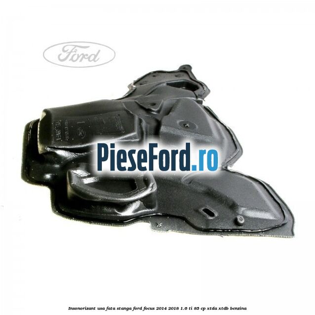 Insonorizant usa fata stanga Ford Focus 2014-2018 1.6 Ti 85 cp Insonorizant usa fata stanga Ford Focus 2014-2018 1.6 Ti 85 cp XTDA, XTDB benzina