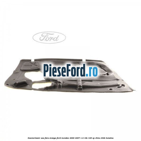 Insonorizant usa fata stanga Ford Mondeo 2000-2007 1.8 16V 125 cp CHBA, CHBB benzina