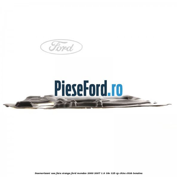Insonorizant usa fata stanga Ford Mondeo 2000-2007 1.8 16V 125 cp CHBA, CHBB benzina