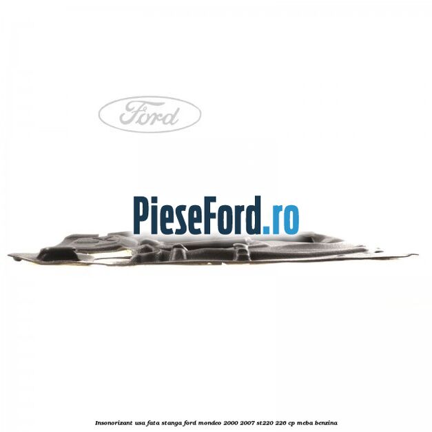 Insonorizant usa fata stanga Ford Mondeo 2000-2007 ST220 226 cp MEBA benzina