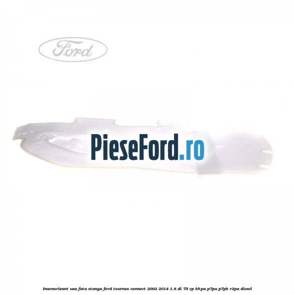 Insonorizant usa fata stanga Ford Tourneo Connect 2002-2014 1.8 Di 75 cp BHPA, P7PA, P7PB, R2PA diesel