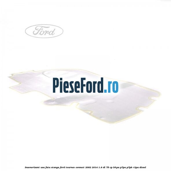 Insonorizant usa fata stanga Ford Tourneo Connect 2002-2014 1.8 Di 75 cp BHPA, P7PA, P7PB, R2PA diesel