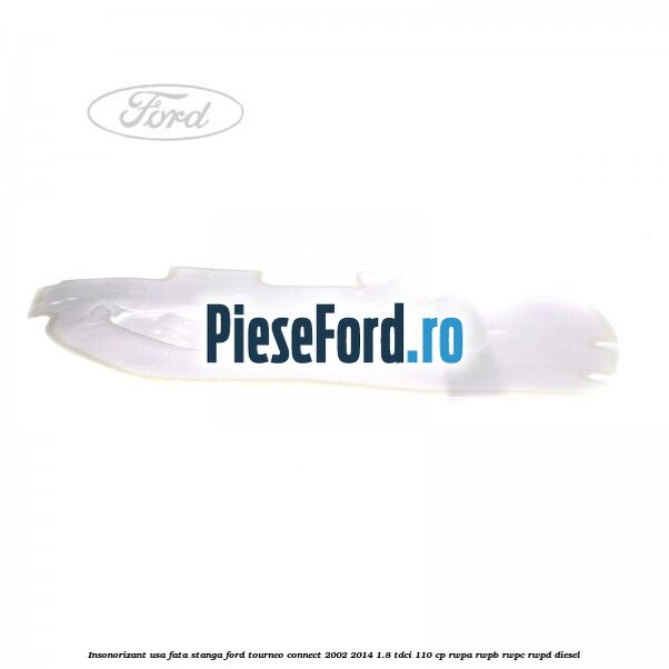Insonorizant usa fata stanga Ford Tourneo Connect 2002-2014 1.8 TDCi 110 cp Insonorizant usa fata stanga Ford Tourneo Connect 2002-2014 1.8 TDCi 110 cp RWPA, RWPB, RWPC, RWPD diesel
