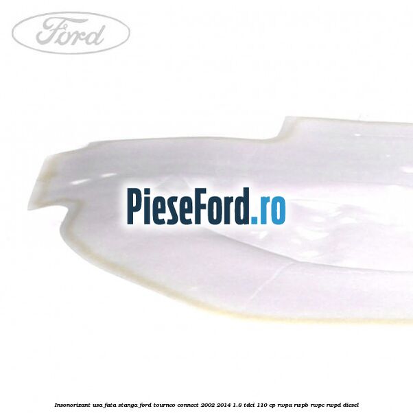 Insonorizant usa fata stanga Ford Tourneo Connect 2002-2014 1.8 TDCi 110 cp Insonorizant usa fata stanga Ford Tourneo Connect 2002-2014 1.8 TDCi 110 cp RWPA, RWPB, RWPC, RWPD diesel