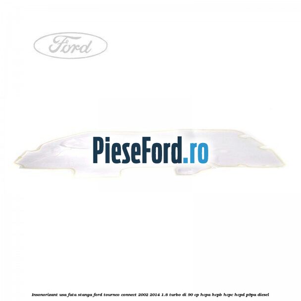 Insonorizant usa fata stanga Ford Tourneo Connect 2002-2014 1.8 Turbo Di 90 cp HCPA, HCPB, HCPC, HCPD, P9PA diesel