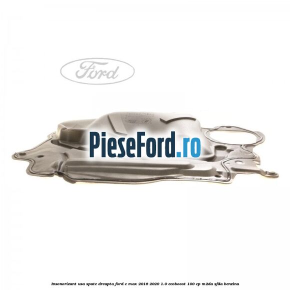 Insonorizant usa spate dreapta Ford C-Max 2016-2020 1.0 EcoBoost 100 cp Insonorizant usa spate dreapta Ford C-Max 2016-2020 1.0 EcoBoost 100 cp M2DA, SFDA benzina
