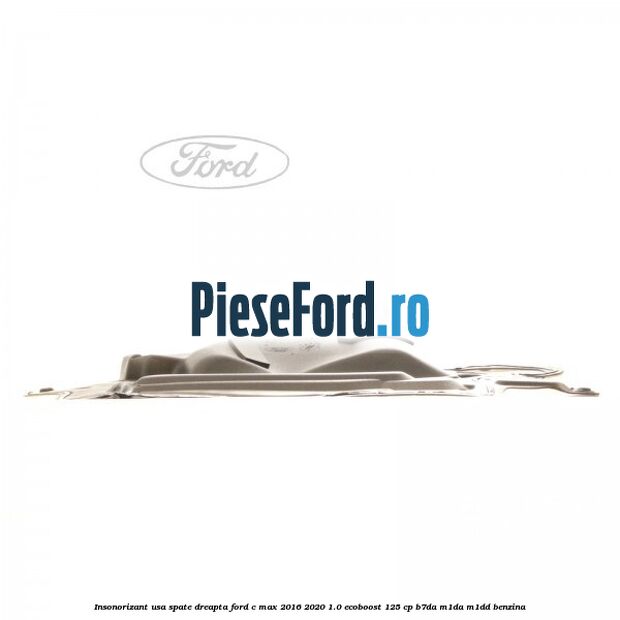 Insonorizant usa spate dreapta Ford C-Max 2016-2020 1.0 EcoBoost 125 cp B7DA, M1DA, M1DD benzina