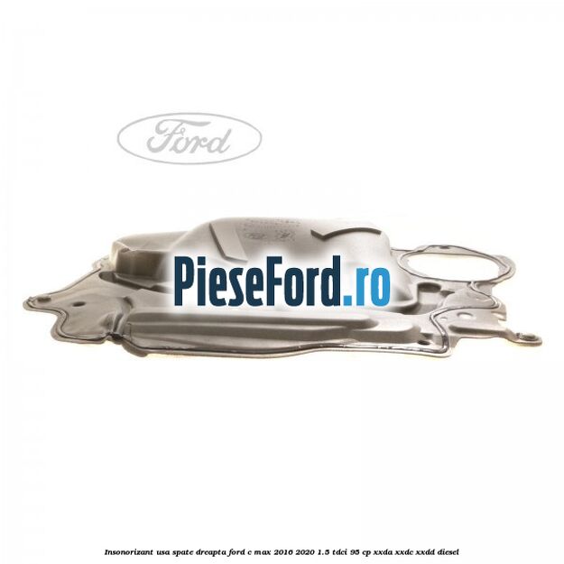 Insonorizant usa spate dreapta Ford C-Max 2016-2020 1.5 TDCi 95 cp XXDA, XXDC, XXDD diesel