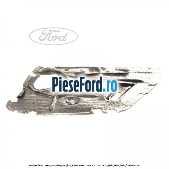 Insonorizant usa spate dreapta Ford Focus 1998-2004 1.4 16V 75 cp FXDA, FXDB, FXDC, FXDD benzina