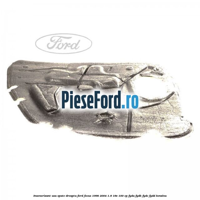 Insonorizant usa spate dreapta Ford Focus 1998-2004 1.6 16V 100 cp FYDA, FYDB, FYDC, FYDD benzina