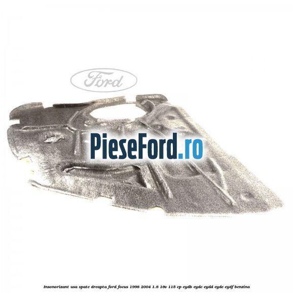 Insonorizant usa spate dreapta Ford Focus 1998-2004 1.8 16V 115 cp EYDB, EYDC, EYDD, EYDE, EYDF benzina