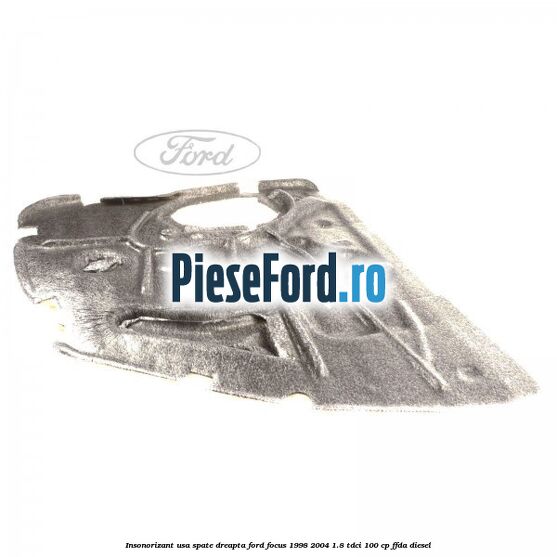 Insonorizant usa spate dreapta Ford Focus 1998-2004 1.8 TDCi 100 cp Insonorizant usa spate dreapta Ford Focus 1998-2004 1.8 TDCi 100 cp FFDA diesel