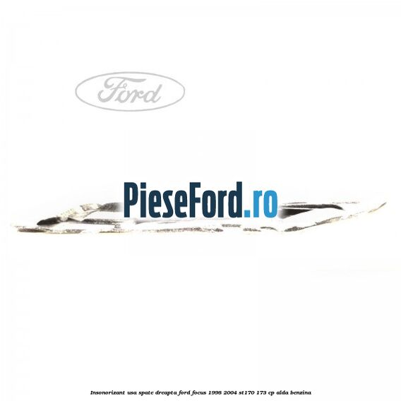 Insonorizant usa spate dreapta Ford Focus 1998-2004 ST170 173 cp ALDA benzina