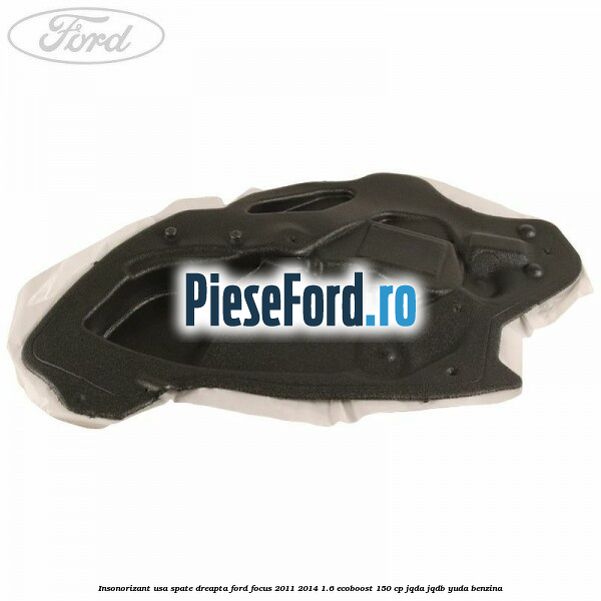 Insonorizant usa spate dreapta Ford Focus 2011-2014 1.6 EcoBoost 150 cp JQDA, JQDB, YUDA benzina