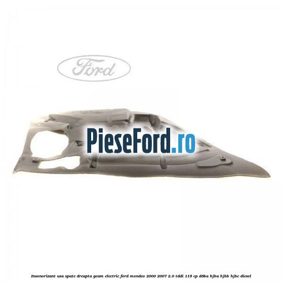Insonorizant usa spate dreapta geam electric Ford Mondeo 2000-2007 2.0 TDDI 115 cp D6BA, HJBA, HJBB, HJBC diesel