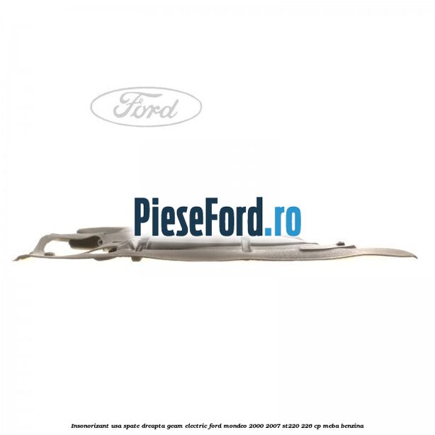 Insonorizant usa spate dreapta geam electric Ford Mondeo 2000-2007 ST220 226 cp MEBA benzina