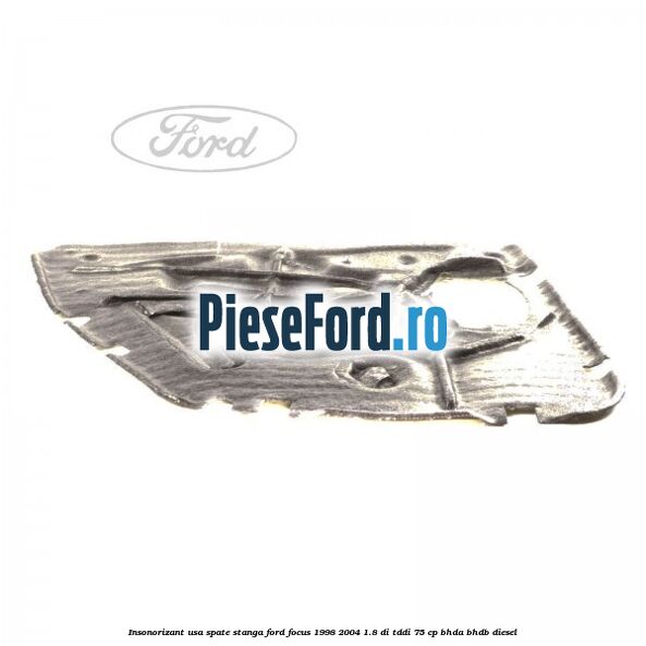 Insonorizant usa spate stanga Ford Focus 1998-2004 1.8 DI/TDDi 75 cp BHDA, BHDB diesel