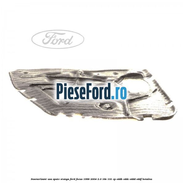 Insonorizant usa spate stanga Ford Focus 1998-2004 2.0 16V 131 cp Insonorizant usa spate stanga Ford Focus 1998-2004 2.0 16V 131 cp EDDB, EDDC, EDDD, EDDF benzina