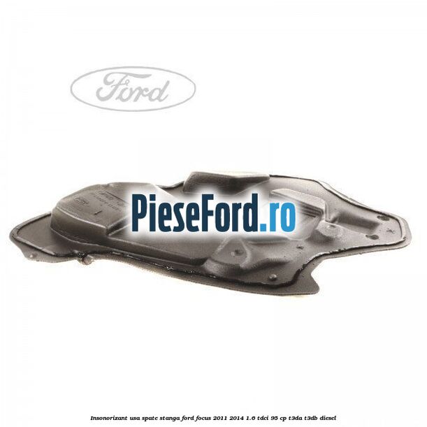 Insonorizant usa spate stanga Ford Focus 2011-2014 1.6 TDCi 95 cp T3DA, T3DB diesel