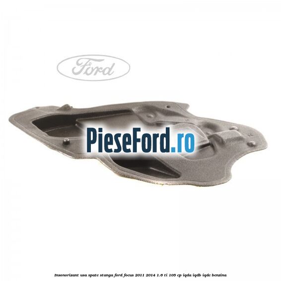 Insonorizant usa spate stanga Ford Focus 2011-2014 1.6 Ti 105 cp Insonorizant usa spate stanga Ford Focus 2011-2014 1.6 Ti 105 cp IQDA, IQDB, IQDC benzina