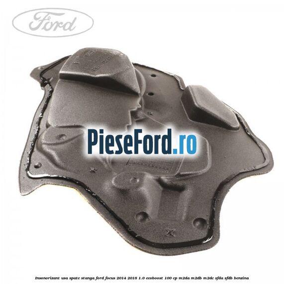 Insonorizant usa spate stanga Ford Focus 2014-2018 1.0 EcoBoost 100 cp M2DA, M2DB, M2DC, SFDA, SFDB benzina