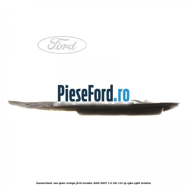 Insonorizant usa spate stanga Ford Mondeo 2000-2007 1.8 16V 110 cp CGBA, CGBB benzina