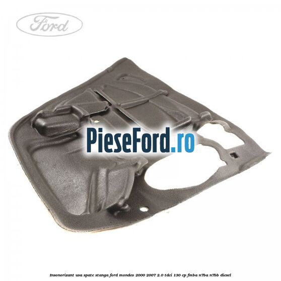 Insonorizant usa spate stanga Ford Mondeo 2000-2007 2.0 TDCi 130 cp Insonorizant usa spate stanga Ford Mondeo 2000-2007 2.0 TDCi 130 cp FMBA, N7BA, N7BB diesel